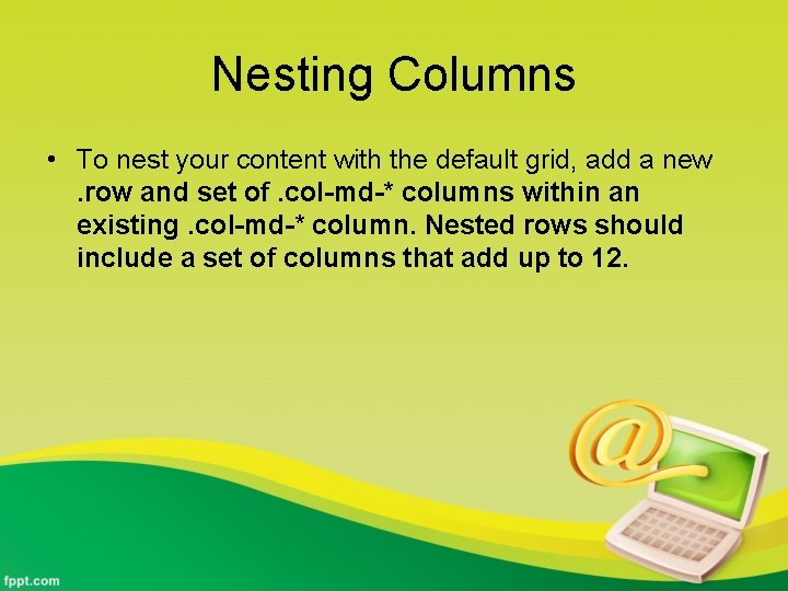 Nesting Columns • To nest your content with the default grid, add a new.