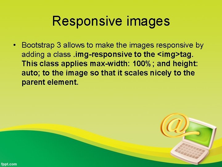 Responsive images • Bootstrap 3 allows to make the images responsive by adding a