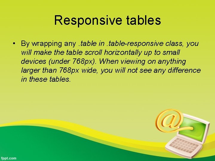 Responsive tables • By wrapping any. table in. table-responsive class, you will make the