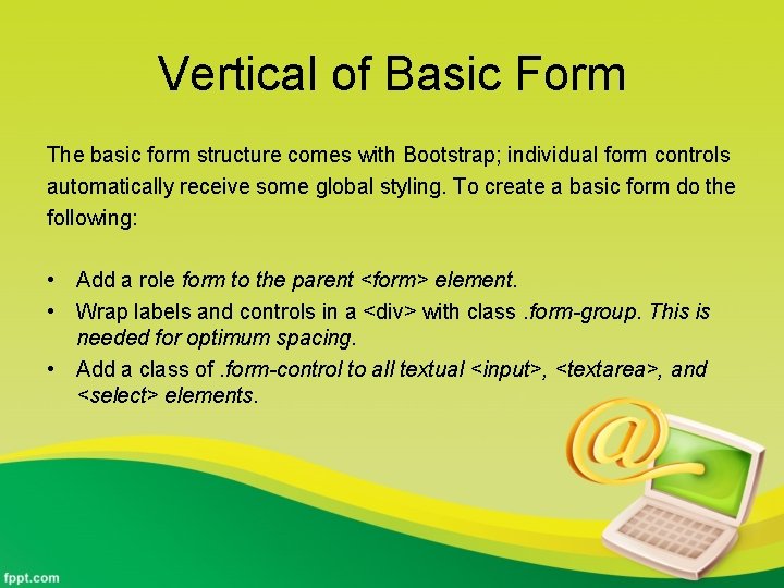 Vertical of Basic Form The basic form structure comes with Bootstrap; individual form controls