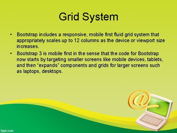 Grid System • Bootstrap includes a responsive, mobile first fluid grid system that appropriately