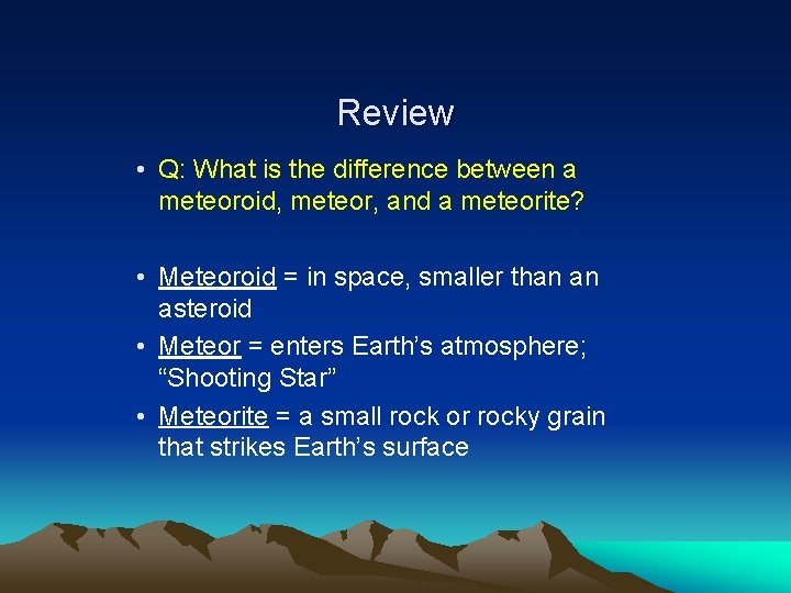 Review • Q: What is the difference between a meteoroid, meteor, and a meteorite?