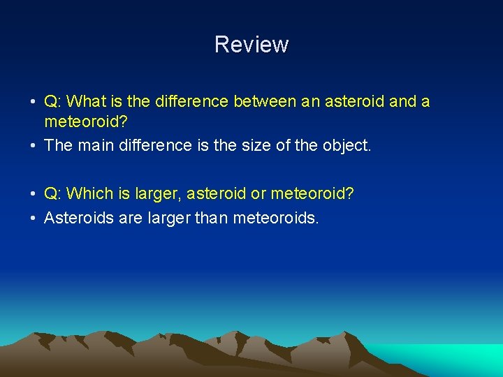Review • Q: What is the difference between an asteroid and a meteoroid? •