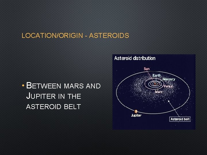 LOCATION/ORIGIN - ASTEROIDS • BETWEEN MARS AND JUPITER IN THE ASTEROID BELT 