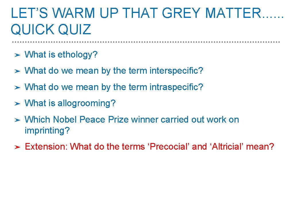 LET’S WARM UP THAT GREY MATTER. . . QUICK QUIZ ➤ What is ethology?