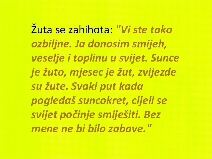 Žuta se zahihota: "Vi ste tako ozbiljne. Ja donosim smijeh, veselje i toplinu u