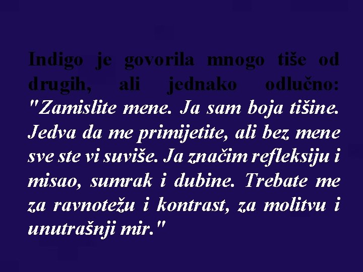 Indigo je govorila mnogo tiše od drugih, ali jednako odlučno: "Zamislite mene. Ja sam