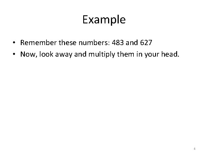 Example • Remember these numbers: 483 and 627 • Now, look away and multiply