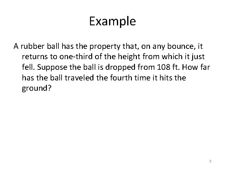 Example A rubber ball has the property that, on any bounce, it returns to