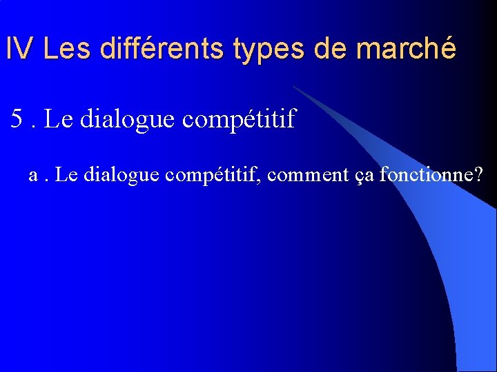 IV Les différents types de marché 5. Le dialogue compétitif a. Le dialogue compétitif,