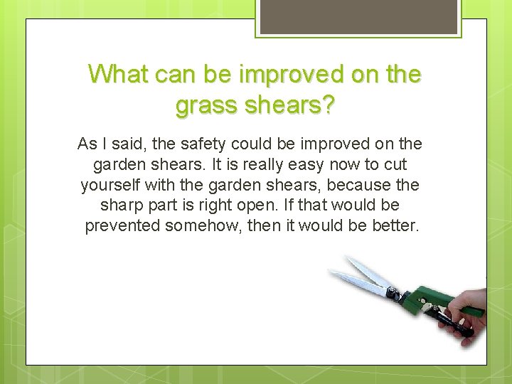 What can be improved on the grass shears? As I said, the safety could