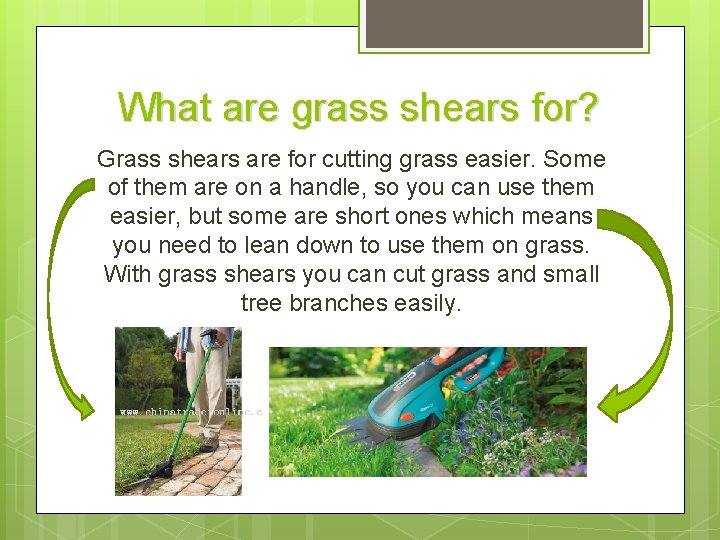 What are grass shears for? Grass shears are for cutting grass easier. Some of