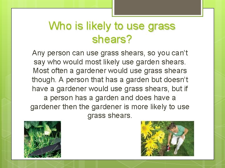 Who is likely to use grass shears? Any person can use grass shears, so