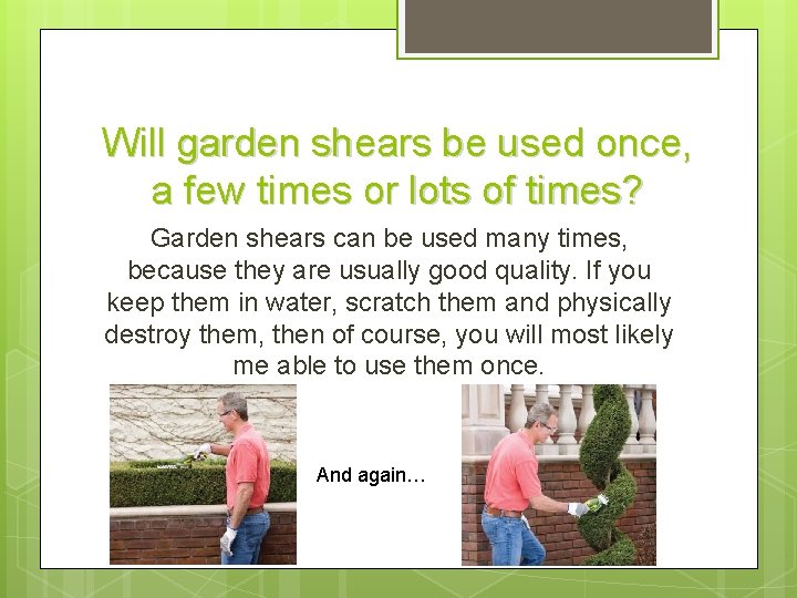 Will garden shears be used once, a few times or lots of times? Garden