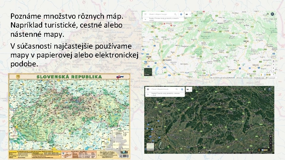 Poznáme množstvo rôznych máp. Napríklad turistické, cestné alebo nástenné mapy. V súčasnosti najčastejšie používame