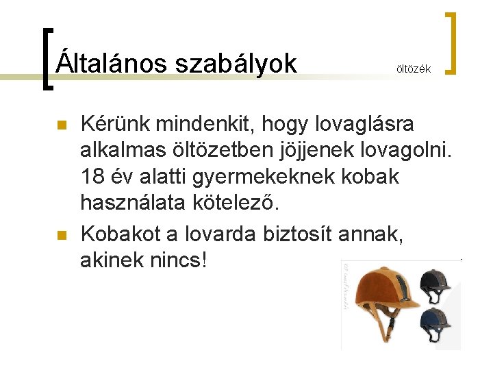 Általános szabályok n n öltözék Kérünk mindenkit, hogy lovaglásra alkalmas öltözetben jöjjenek lovagolni. 18