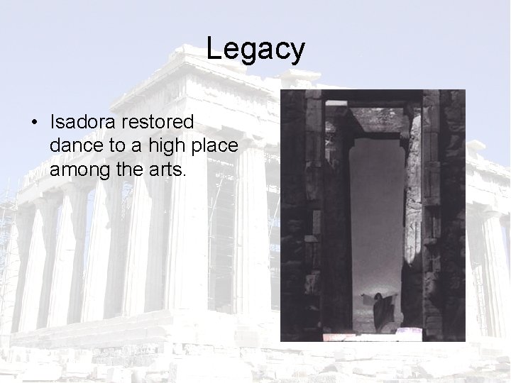 Legacy • Isadora restored dance to a high place among the arts. 