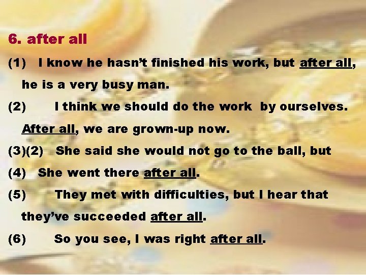 6. after all (1) I know he hasn’t finished his work, but after all, 6. after all (1) I know he hasn’t finished his work, but after all,