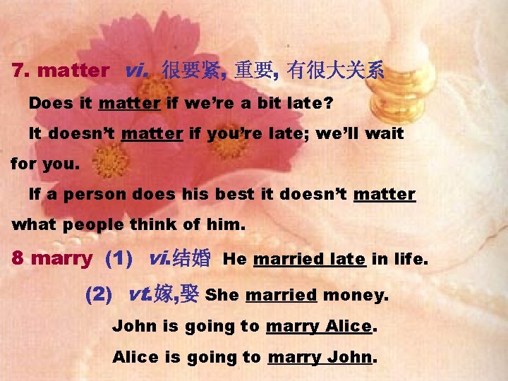 7. matter vi. 很要紧, 重要, 有很大关系 Does it matter if we’re a bit late?