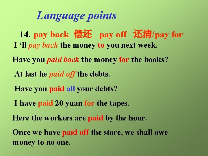 Language points 14. pay back 偿还 pay off 还清/pay for I ‘ll pay back Language points 14. pay back 偿还 pay off 还清/pay for I ‘ll pay back
