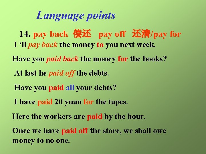 Language points 14. pay back 偿还 pay off 还清/pay for I ‘ll pay back