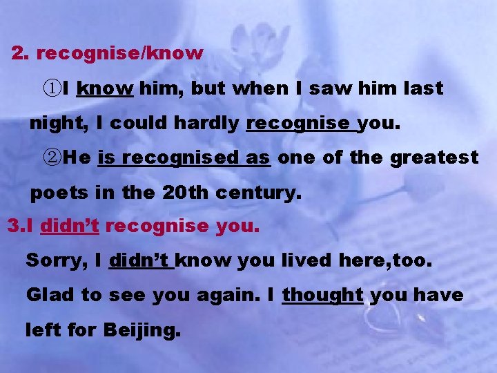 2. recognise/know ①I know him, but when I saw him last night, I could 2. recognise/know ①I know him, but when I saw him last night, I could