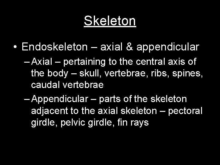 Skeleton • Endoskeleton – axial & appendicular – Axial – pertaining to the central