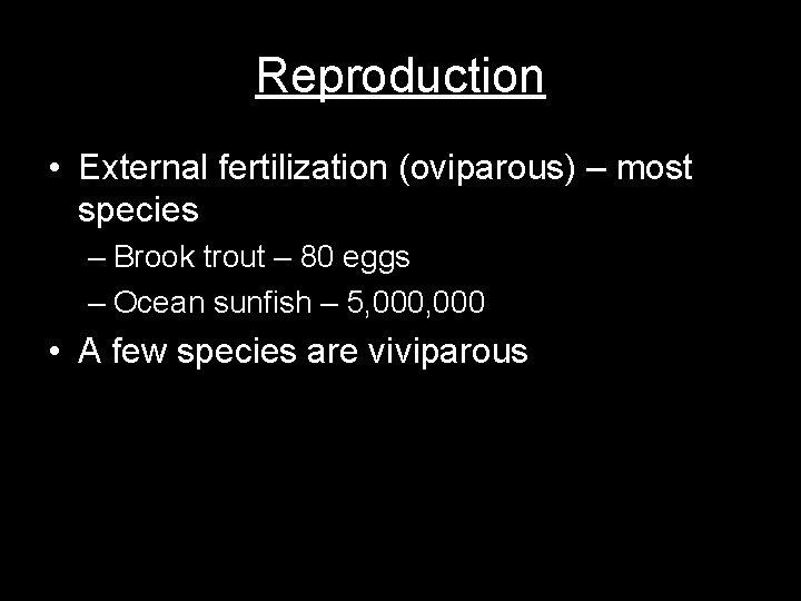 Reproduction • External fertilization (oviparous) – most species – Brook trout – 80 eggs