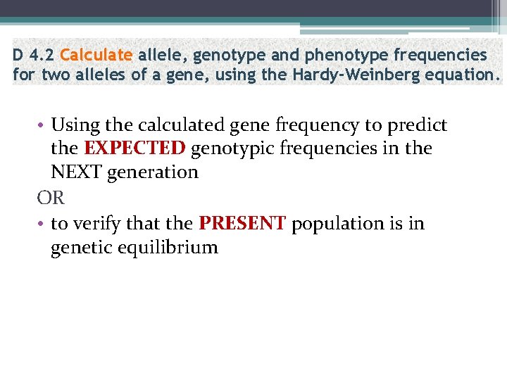 D 4. 2 Calculate allele, genotype and phenotype frequencies for two alleles of a