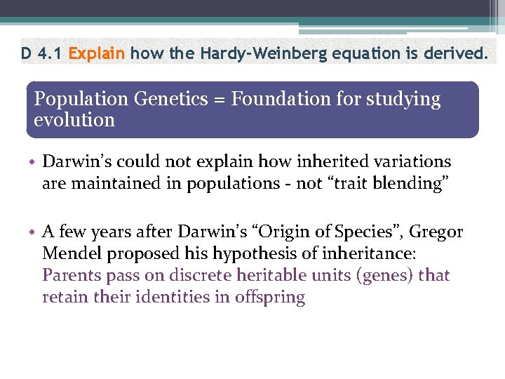 D 4. 1 Explain how the Hardy-Weinberg equation is derived. Population Genetics = Foundation