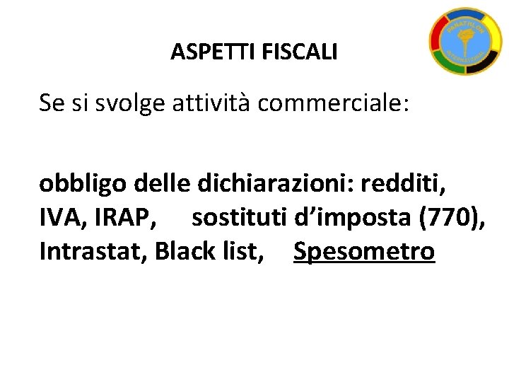 ASPETTI FISCALI Se si svolge attività commerciale: obbligo delle dichiarazioni: redditi, IVA, IRAP, sostituti