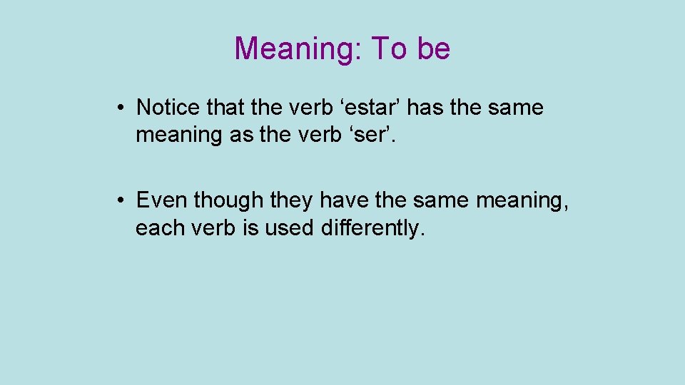 Meaning: To be • Notice that the verb ‘estar’ has the same meaning as