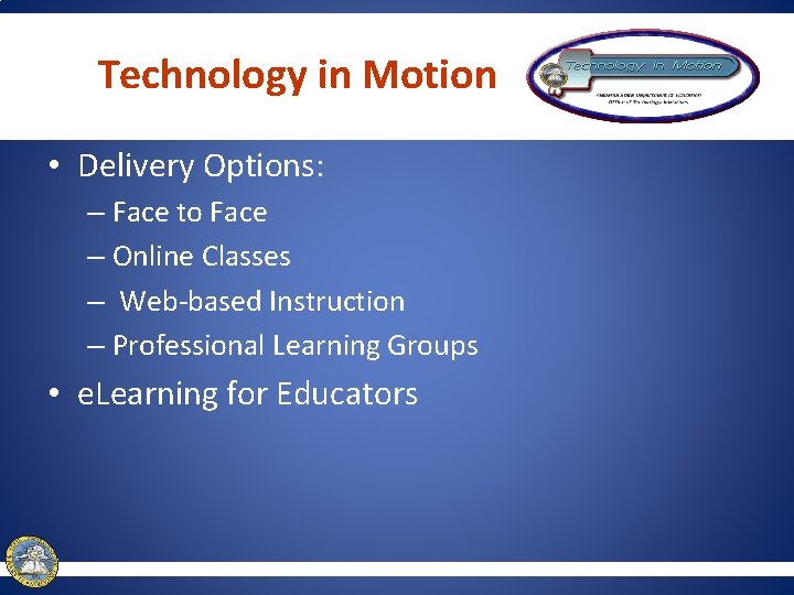 Technology in Motion • Delivery Options: – Face to Face – Online Classes –