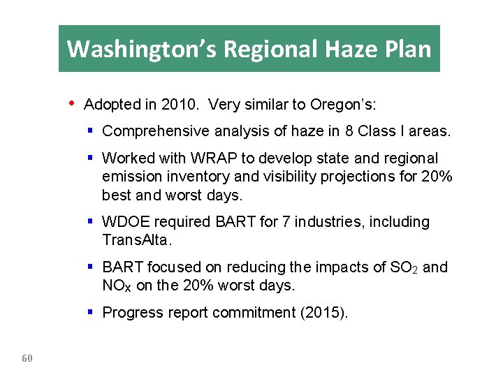 Washington’s Regional Haze Plan • Adopted in 2010. Very similar to Oregon’s: § Comprehensive