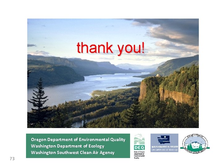 thank you! 73 Oregon Department of Environmental Quality Washington Department of Ecology Washington Southwest