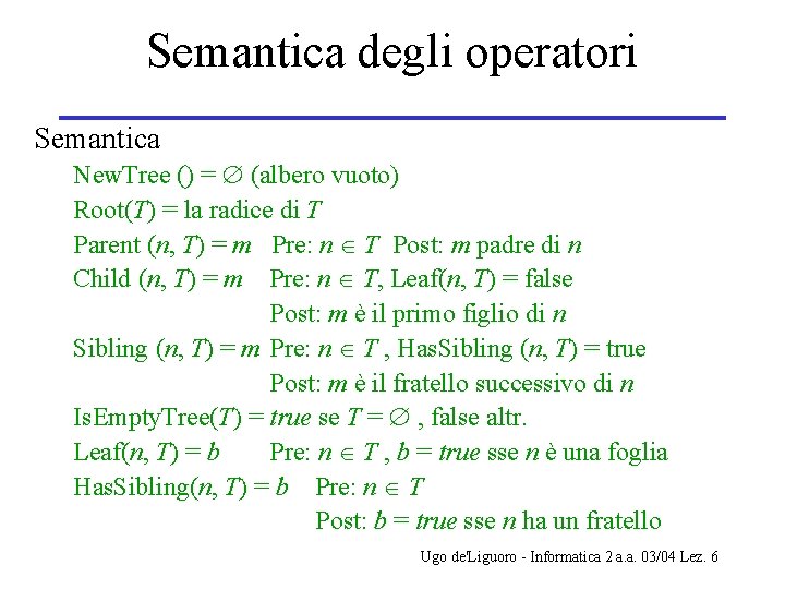 Semantica degli operatori Semantica New. Tree () = (albero vuoto) Root(T) = la radice