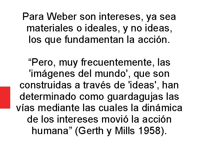 Para Weber son intereses, ya sea materiales o ideales, y no ideas, los que