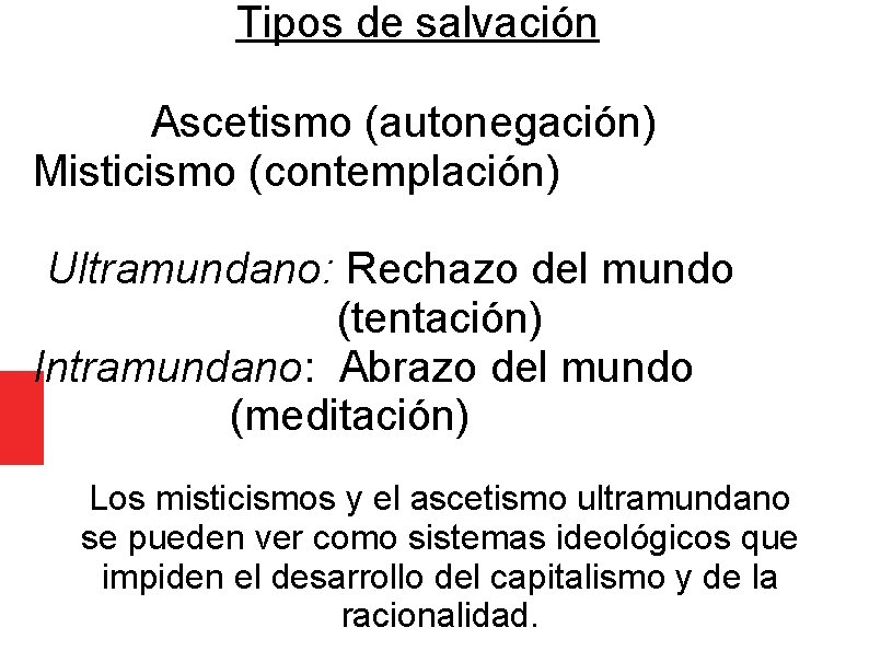 Tipos de salvación Ascetismo (autonegación) Misticismo (contemplación) Ultramundano: Rechazo del mundo (tentación) Intramundano: Abrazo