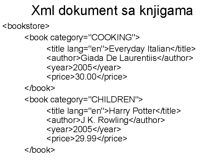 Xml dokument sa knjigama <bookstore> <book category="COOKING"> <title lang="en">Everyday Italian</title> <author>Giada De Laurentiis</author> <year>2005</year>