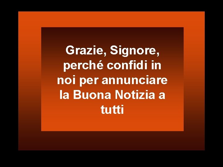 Grazie, Signore, perché confidi in noi per annunciare la Buona Notizia a tutti 