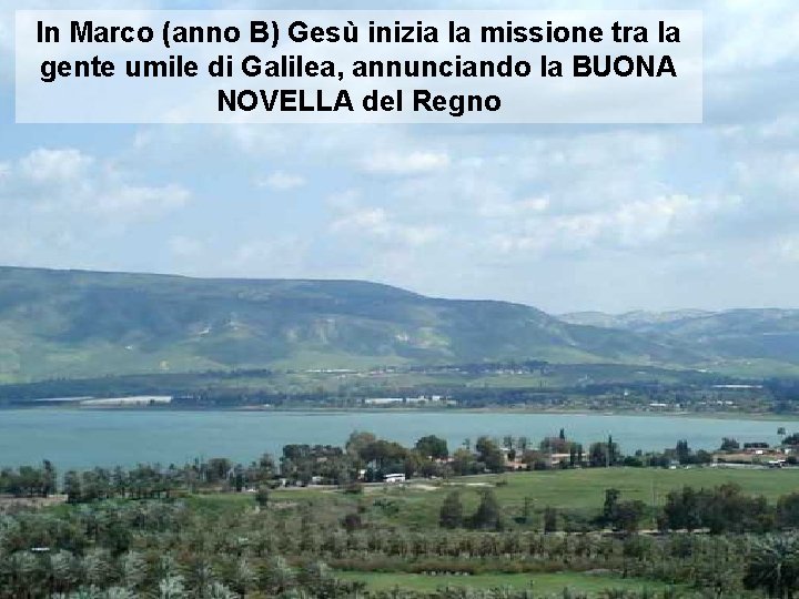 In Marco (anno B) Gesù inizia la missione tra la gente umile di Galilea,