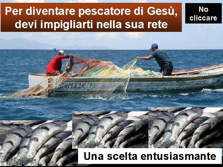 Per diventare pescatore di Gesù, devi impigliarti nella sua rete No cliccare Una scelta