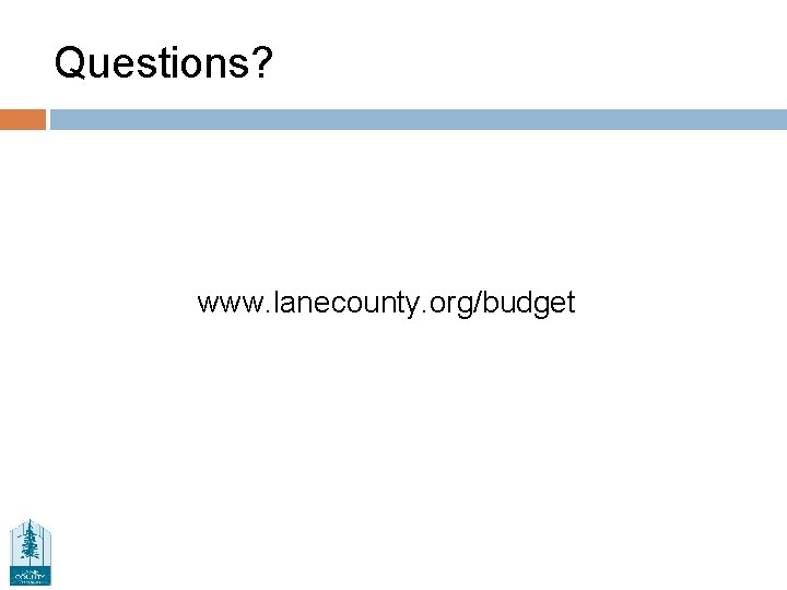 Questions? www. lanecounty. org/budget 