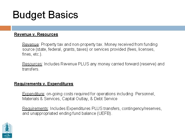 Budget Basics Revenue v. Resources Revenue: Property tax and non-property tax. Money received from