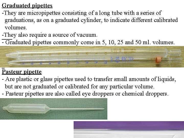 Graduated pipettes -They are micropipettes consisting of a long tube with a series of