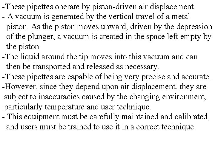 -These pipettes operate by piston-driven air displacement. - A vacuum is generated by the