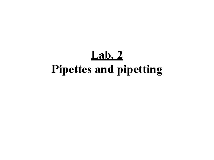 Lab. 2 Pipettes and pipetting 