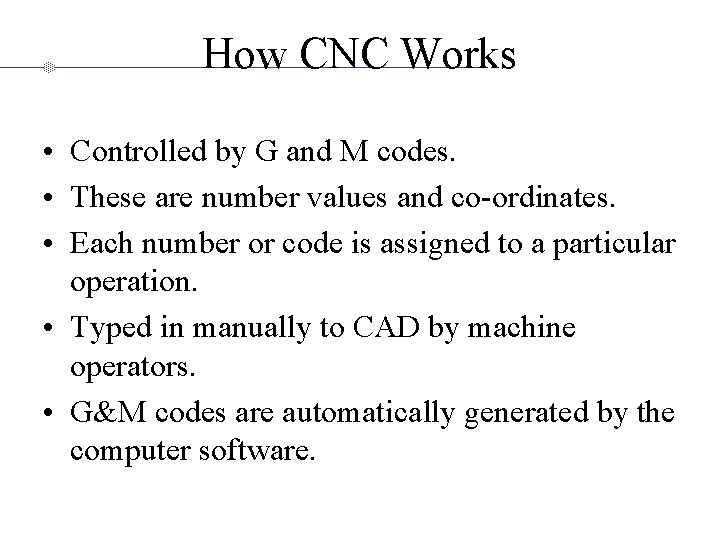 How CNC Works • Controlled by G and M codes. • These are number