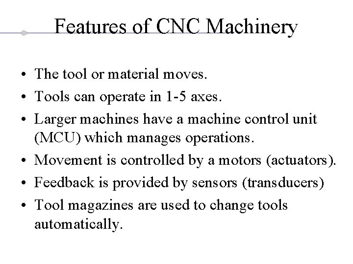 Features of CNC Machinery • The tool or material moves. • Tools can operate
