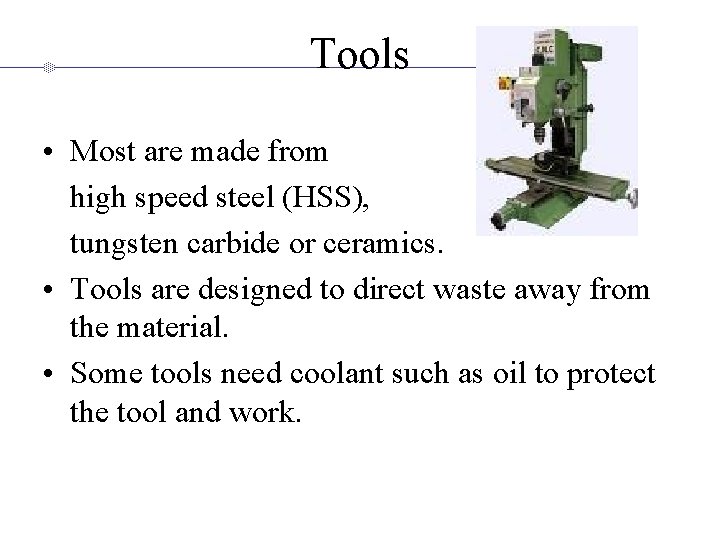 Tools • Most are made from high speed steel (HSS), tungsten carbide or ceramics.